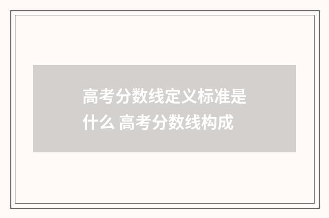 高考分数线定义标准是什么 高考分数线构成