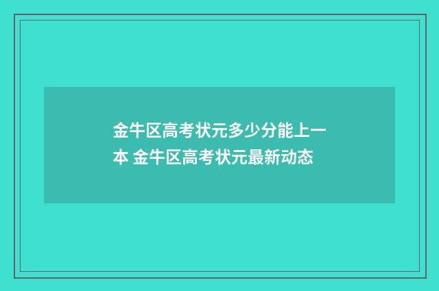 金牛区高考状元多少分能上一本 金牛区高考状元最新动态