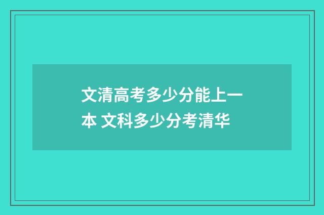 文清高考多少分能上一本 文科多少分考清华