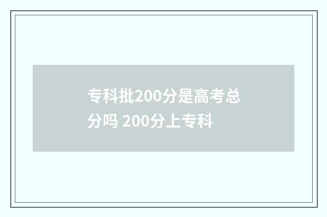专科批200分是高考总分吗 200分上专科