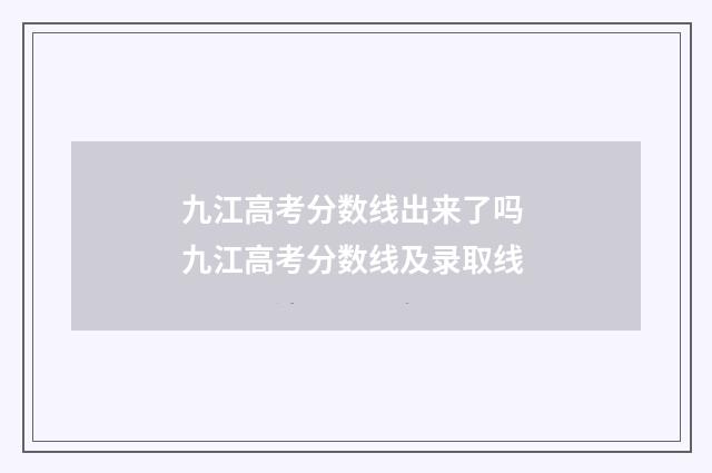 九江高考分数线出来了吗 九江高考分数线及录取线
