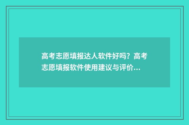 高考志愿填报达人软件好吗？高考志愿填报软件使用建议与评价 高考考生填报志愿