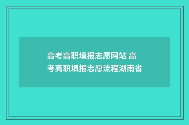 高考高职填报志愿网站 高考高职填报志愿流程湖南省
