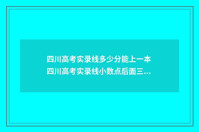 四川高考实录线多少分能上一本 四川高考实录线小数点后面三位是什么意思