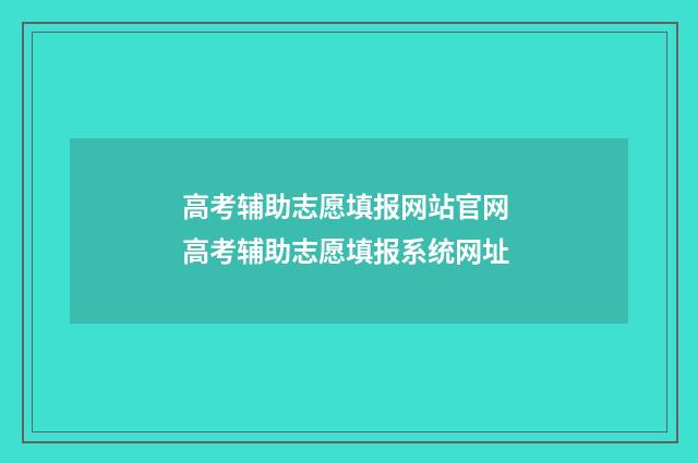 高考辅助志愿填报网站官网 高考辅助志愿填报系统网址