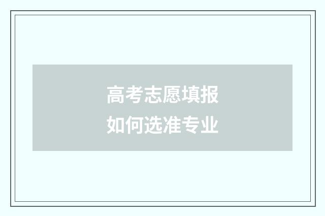 高考志愿填报如何选准专业