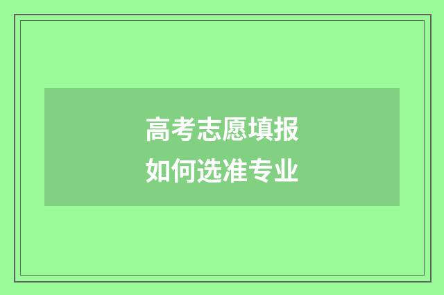 高考志愿填报如何选准专业