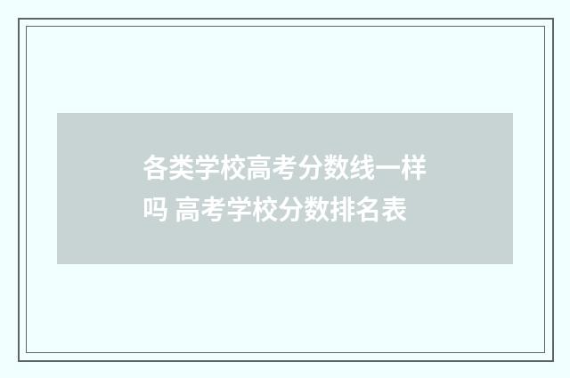各类学校高考分数线一样吗 高考学校分数排名表