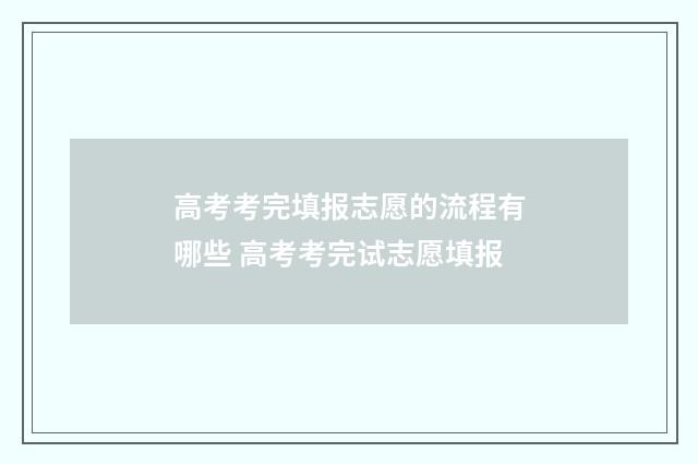 高考考完填报志愿的流程有哪些 高考考完试志愿填报