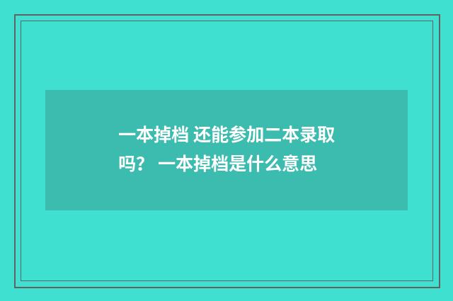 一本掉档 还能参加二本录取吗？ 一本掉档是什么意思