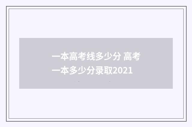 一本高考线多少分 高考一本多少分录取2021