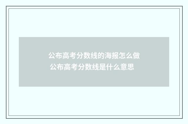 公布高考分数线的海报怎么做 公布高考分数线是什么意思