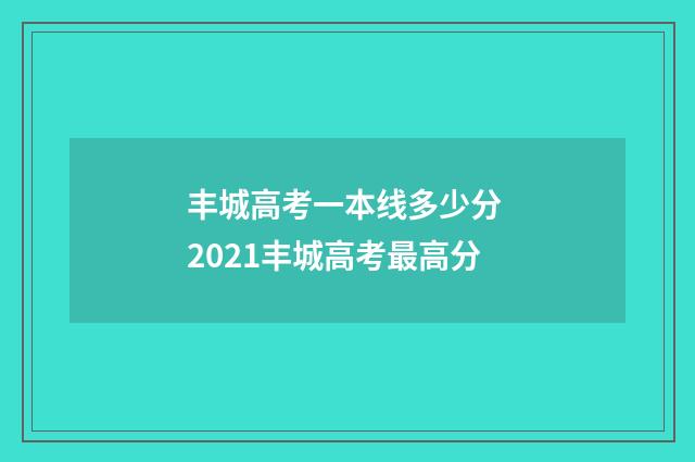 丰城高考一本线多少分 2021丰城高考最高分