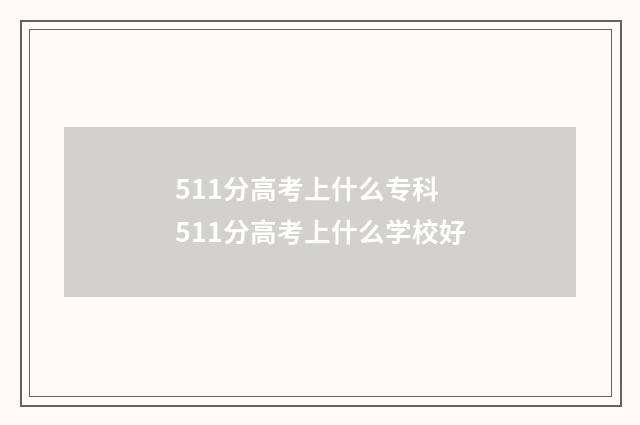 511分高考上什么专科 511分高考上什么学校好