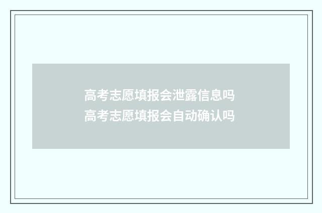 高考志愿填报会泄露信息吗 高考志愿填报会自动确认吗