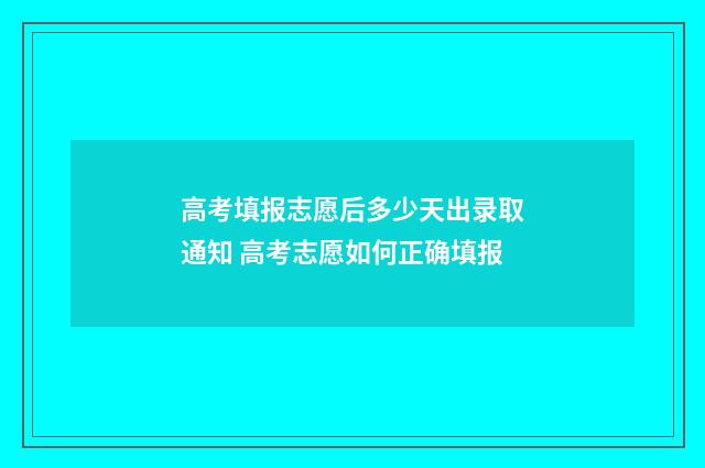 高考填报志愿后多少天出录取通知 高考志愿如何正确填报