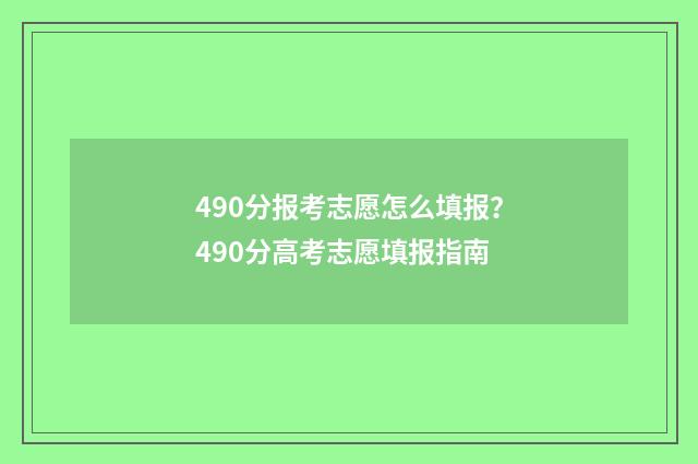 490分报考志愿怎么填报？490分高考志愿填报指南