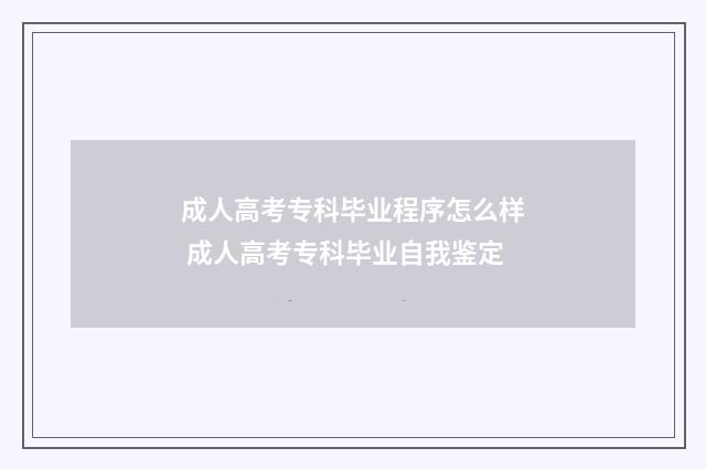 成人高考专科毕业程序怎么样 成人高考专科毕业自我鉴定