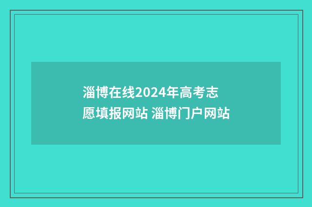 淄博在线2024年高考志愿填报网站 淄博门户网站