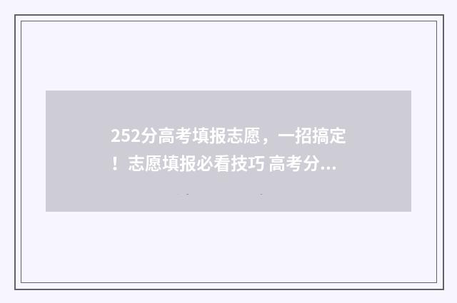 252分高考填报志愿，一招搞定！志愿填报必看技巧 高考分数252能上什么专科