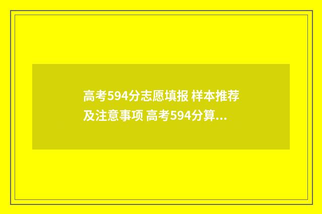 高考594分志愿填报 样本推荐及注意事项 高考594分算高吗