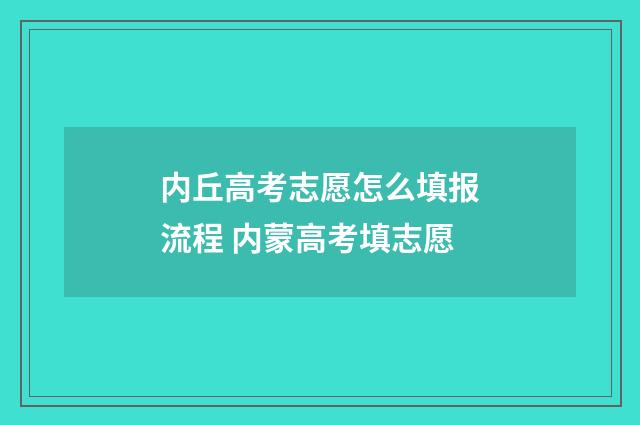 内丘高考志愿怎么填报流程 内蒙高考填志愿