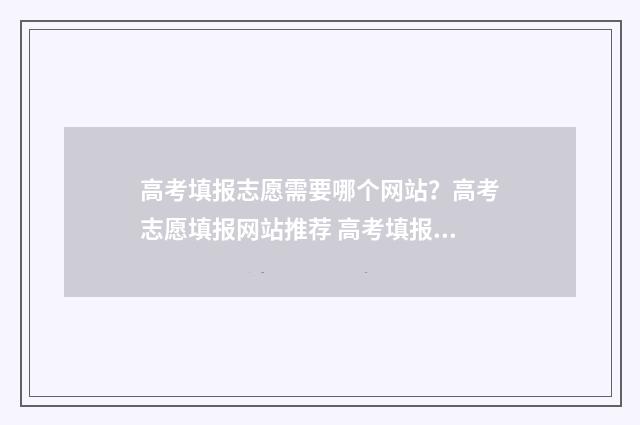 高考填报志愿需要哪个网站?高考志愿填报网站推荐 高考填报志愿需要密码吗?