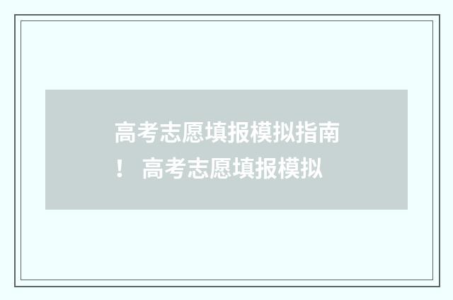 高考志愿填报模拟指南！ 高考志愿填报模拟