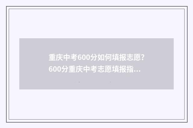 重庆中考600分如何填报志愿？600分重庆中考志愿填报指南 重庆中考600分如何录取