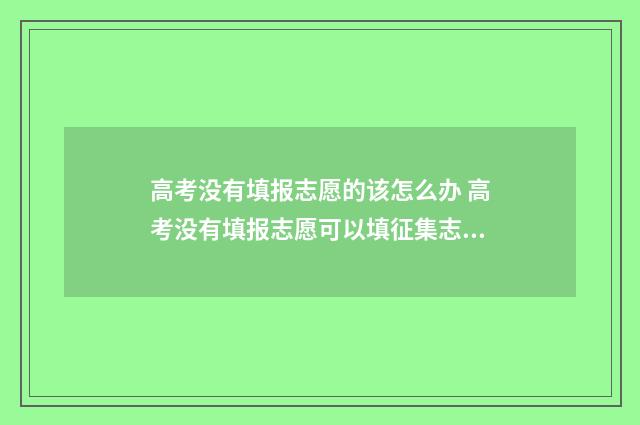 高考没有填报志愿的该怎么办 高考没有填报志愿可以填征集志愿吗