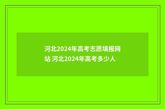 河北2024年高考志愿填报网站 河北2024年高考多少人
