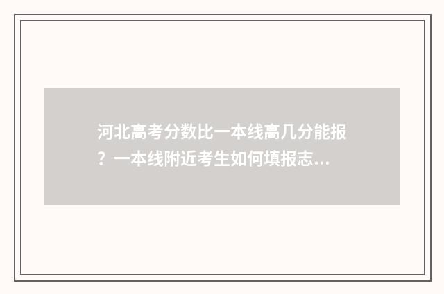 河北高考分数比一本线高几分能报？一本线附近考生如何填报志愿？ 河北高考分数比辽宁高多少分