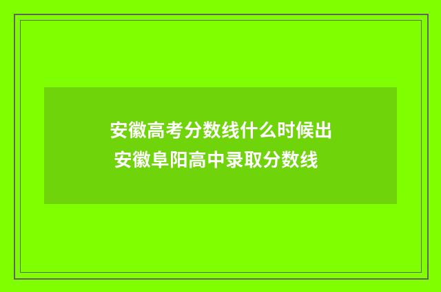 安徽高考分数线什么时候出 安徽阜阳高中录取分数线