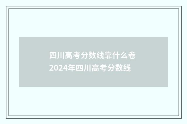四川高考分数线靠什么卷 2024年四川高考分数线