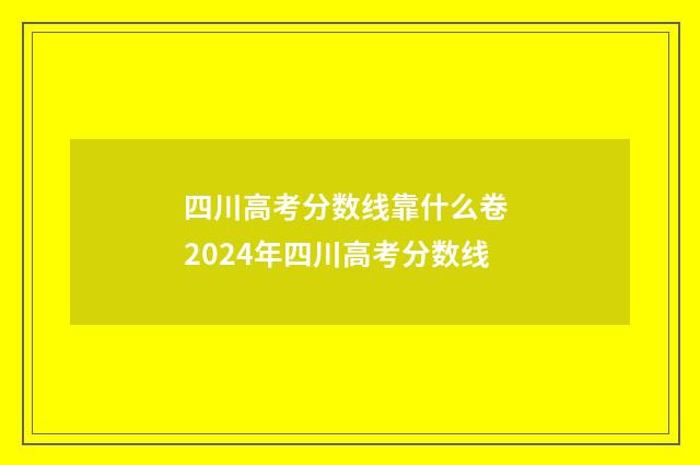 四川高考分数线靠什么卷 2024年四川高考分数线
