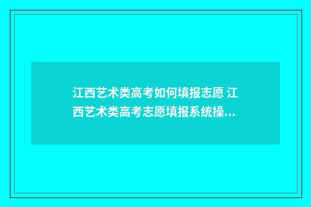 江西艺术类高考如何填报志愿 江西艺术类高考志愿填报系统操作