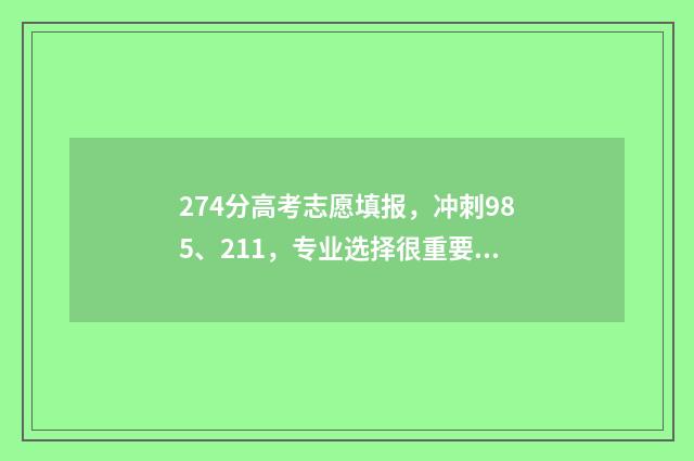 274分高考志愿填报，冲刺985、211，专业选择很重要 2021年高考274分能上什么大学