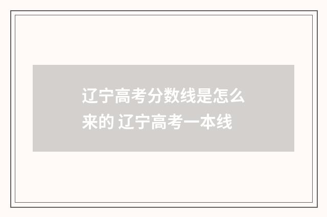 辽宁高考分数线是怎么来的 辽宁高考一本线