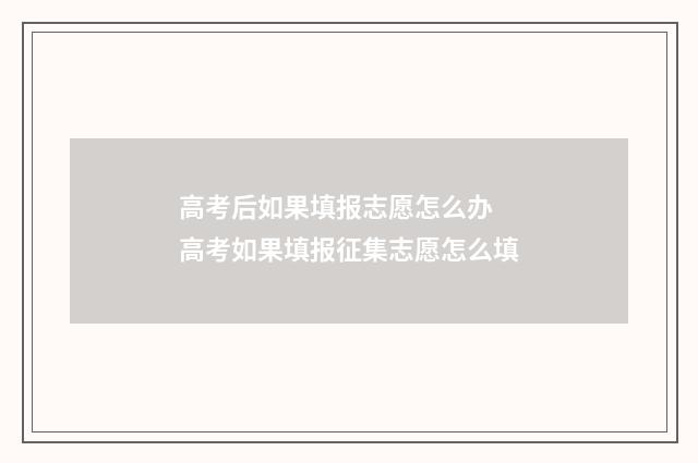高考后如果填报志愿怎么办 高考如果填报征集志愿怎么填