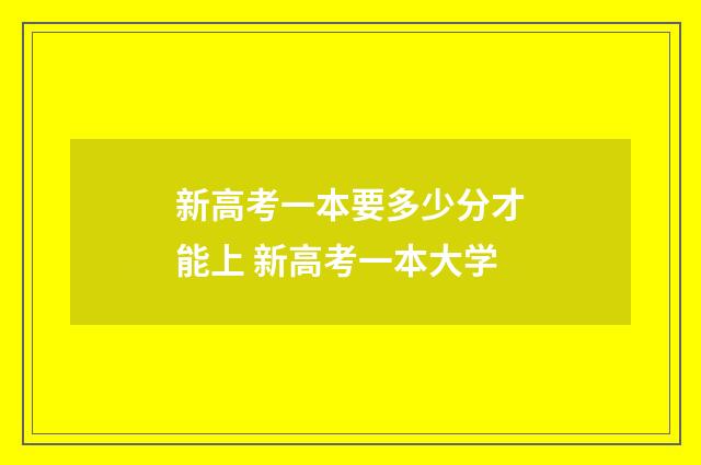 新高考一本要多少分才能上 新高考一本大学