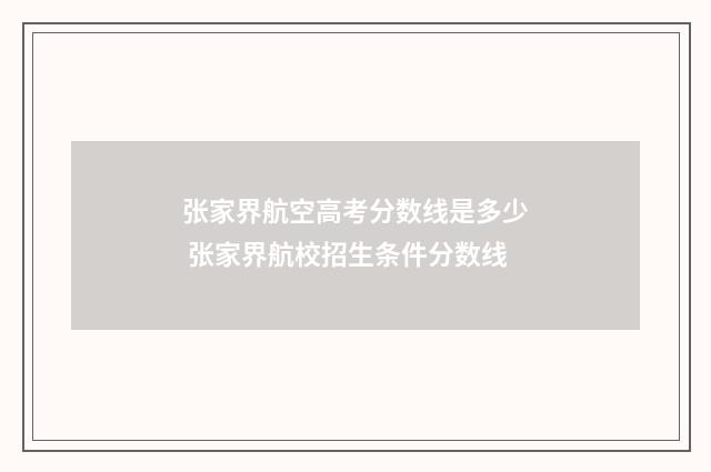 张家界航空高考分数线是多少 张家界航校招生条件分数线