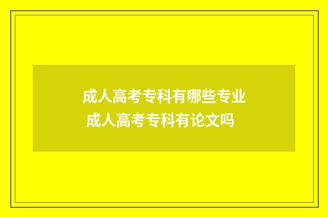 成人高考专科有哪些专业 成人高考专科有论文吗