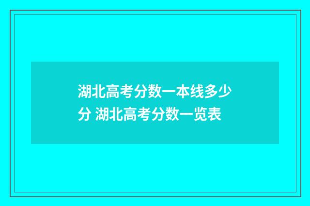 湖北高考分数一本线多少分 湖北高考分数一览表