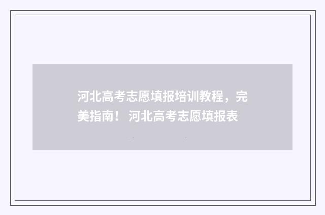 河北高考志愿填报培训教程，完美指南！ 河北高考志愿填报表