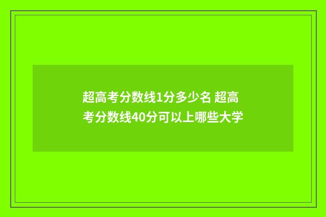 超高考分数线1分多少名 超高考分数线40分可以上哪些大学
