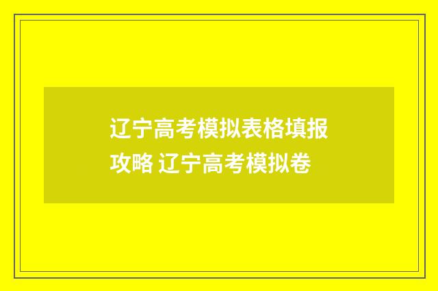 辽宁高考模拟表格填报攻略 辽宁高考模拟卷