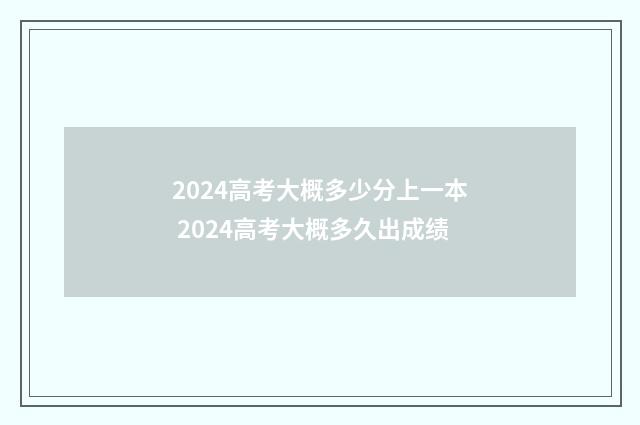 2024高考大概多少分上一本 2024高考大概多久出成绩