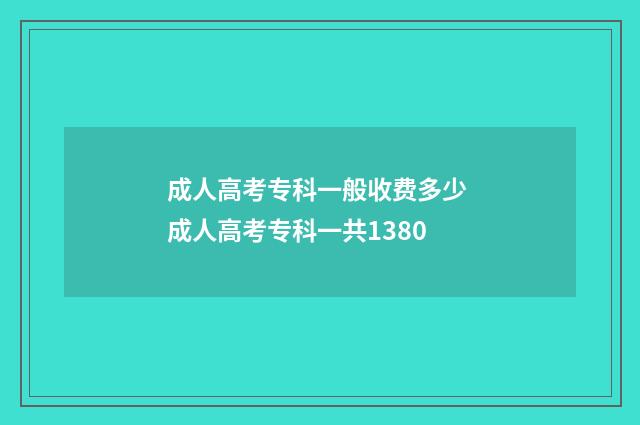 成人高考专科一般收费多少 成人高考专科一共1380