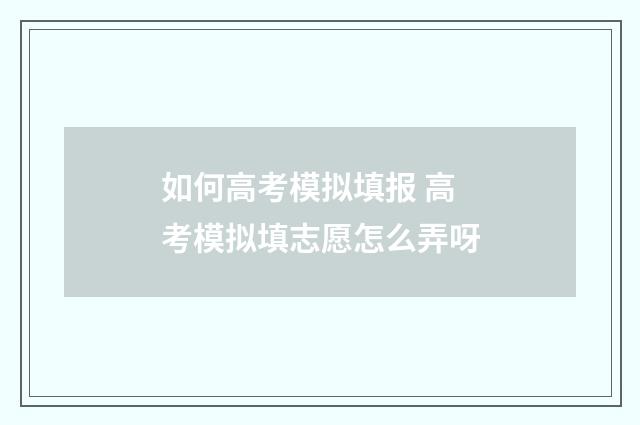 如何高考模拟填报 高考模拟填志愿怎么弄呀