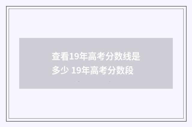 查看19年高考分数线是多少 19年高考分数段